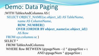 Demo: Data Paging
;WITH TablesAndColumns AS (
SELECT OBJECT_NAME(sc.object_id) AS TableName,
name AS ColumnName,
ROW_NUMBER()
OVER (ORDER BY object_name(sc.object_id))
AS Row
FROM sys.columns sc )
SELECT *
FROM TablesAndColumns
WHERE Row BETWEEN (@pageNum - 1) * @pageSize + 1
AND @pageNum * @pageSize ;
 