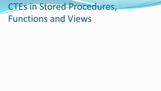 CTEs in Stored Procedures,
Functions and Views
 