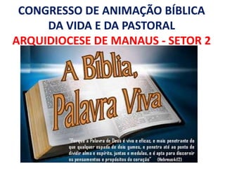 CONGRESSO DE ANIMAÇÃO BÍBLICA
     DA VIDA E DA PASTORAL
ARQUIDIOCESE DE MANAUS - SETOR 2
 