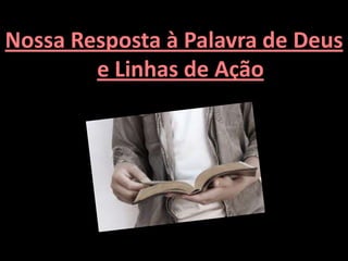 Nossa Resposta à Palavra de Deus
        e Linhas de Ação
 