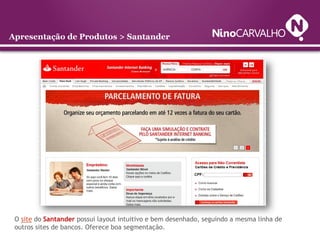 Apresentação de Produtos > Santander




  O Santander permite que o futuro cliente abra uma conta salário no banco preenc...