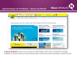 Apresentação de Produtos > Banco do Brasil




   Telas com formulários simples de
   autoatendimento.
 