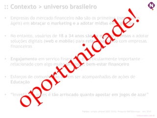 :: Contexto > universo brasileiro
• Empresas do mercado financeiro não são os primeiros (nem muito
  ágeis) em abraçar o m...