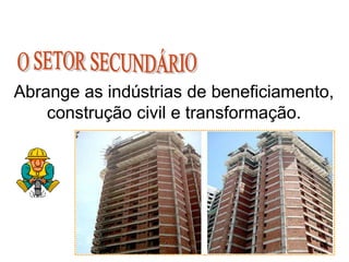 Abrange as indústrias de beneficiamento,
construção civil e transformação.
26
 