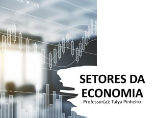 SETORES DA
ECONOMIA
Professor(a): Talya Pinheiro
1
 