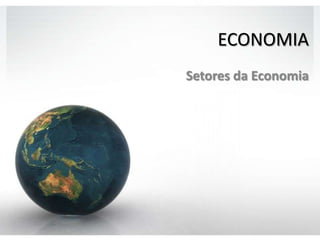 ECONOMIA
Setores da Economia
 