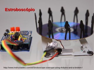 1
http://www.instructables.com/id/Stroboscope-zoetrope-using-Arduino-and-a-broken-/
EstroboscópioEstroboscópio
 