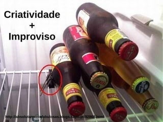 Criatividade
+
Improviso
http://absolutamentefabulosas.blogs.sapo.pt/92868.html
 