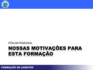 FORMAÇÃO DE AGENTES
PÓS-MATRIMONIAL
 