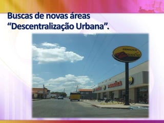 Buscas de novas áreas
“Descentralização Urbana”.

 