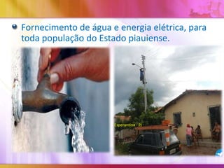 Fornecimento de água e energia elétrica, para
toda população do Estado piauiense.

Esperantina - PI

 