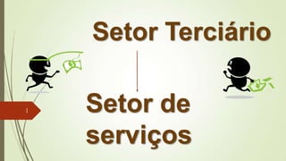 Setor Terciário
Setor de
serviços
1
 