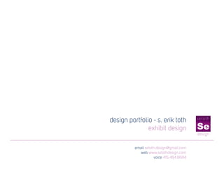 design portfolio - shawn erik toth
design portfolio - s. erik toth
exhibit design
email setoth.design@gmail.com
web www.setothdesign.com
voice 415.484.8684
 