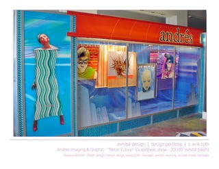 exhibit design | design portfolio | s. erik toth
Andrés Imaging & Graphic - “Retail Future” (GraphExpo show - 20’x10’ exhibit booth)
Responsibilities: Booth design, fixture design, production manager, vendor sourcing, on-site install manager
 