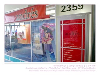 exhibit design | design portfolio | s. erik toth
Andrés Imaging & Graphic - “Retail Future” (GraphExpo show - 20’x10’ exhibit booth)
Responsibilities: Booth design, fixture design, production manager, vendor sourcing, on-site install manager
 