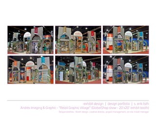 exhibit design | design portfolio | s. erik toth
Andrés Imaging & Graphic - “Retail Graphic Village” (GlobalShop show - 20’x20’ exhibit booth)
Responsibilities: Booth design, creative director, project management, on-site install manager
 