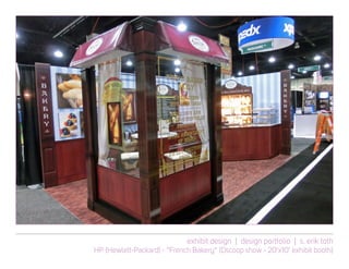 exhibit design | design portfolio | s. erik toth
HP (Hewlett-Packard) - “French Bakery” (Dscoop show - 20’x10’ exhibit booth)
 