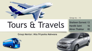 Tours & Travels
Shaileen Earnest 13
Hardik Saini 16
Miren Thakkar 82
Group no. : 13
Group Mentor: Miss Priyanka Makwana
 