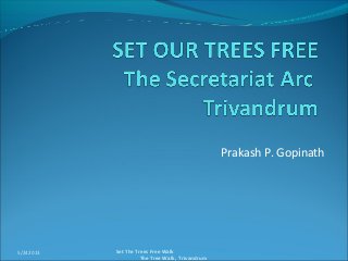 Prakash P. Gopinath
5/242013 Set The Trees Free Walk
The Tree Walk, Trivandrum
 