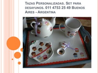TAZAS PERSONALIZADAS. SET PARA
DESAYUNOS. 011 4753 25 49 BUENOS
AIRES - ARGENTINA
 