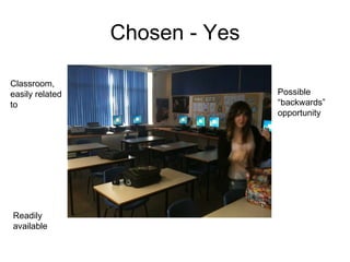 Chosen - Yes Classroom, easily related to Readily available Possible “backwards” opportunity