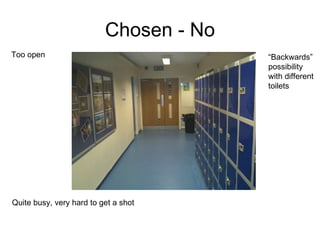 Chosen - No Too open Quite busy, very hard to get a shot “ Backwards” possibility with different toilets