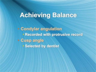Achieving Balance
• Condylar angulation
 Recorded with protrusive record
• Cusp angle
 Selected by dentist
 
