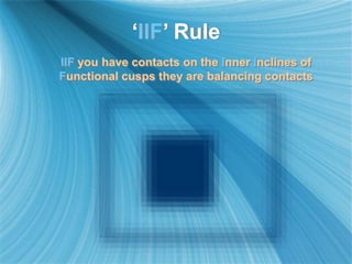 ‘IIF’ Rule
IIF you have contacts on the Inner Inclines of
Functional cusps they are balancing contacts
 