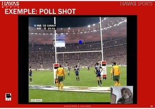 EXEMPLE: POLL SHOT




               © HAVAS SPORTS & HAVAS MEDIA   33
 