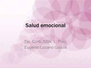 Salud emocional
Tte. Corb. SSN. L. Psic.
Eugenio Lozano García
 