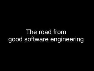 The road from  good software engineering  