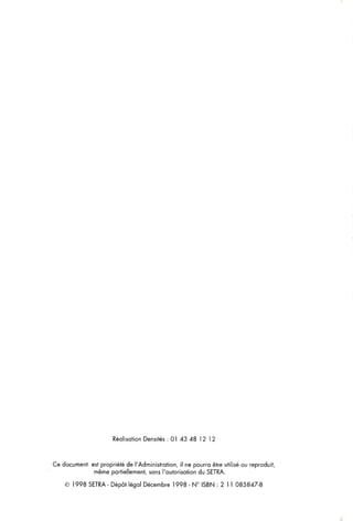 Réalisation Densités : 01 43 48 12 12
Ce document est propriété de l'Administration, il ne pourra être utilisé ou reproduit,
même partiellement, sans l'autorisation du SETRA.
© 1998 SETRA - Dépôt légal Décembre 1998 - N° ISBN : 2 1 1 085847-8
 