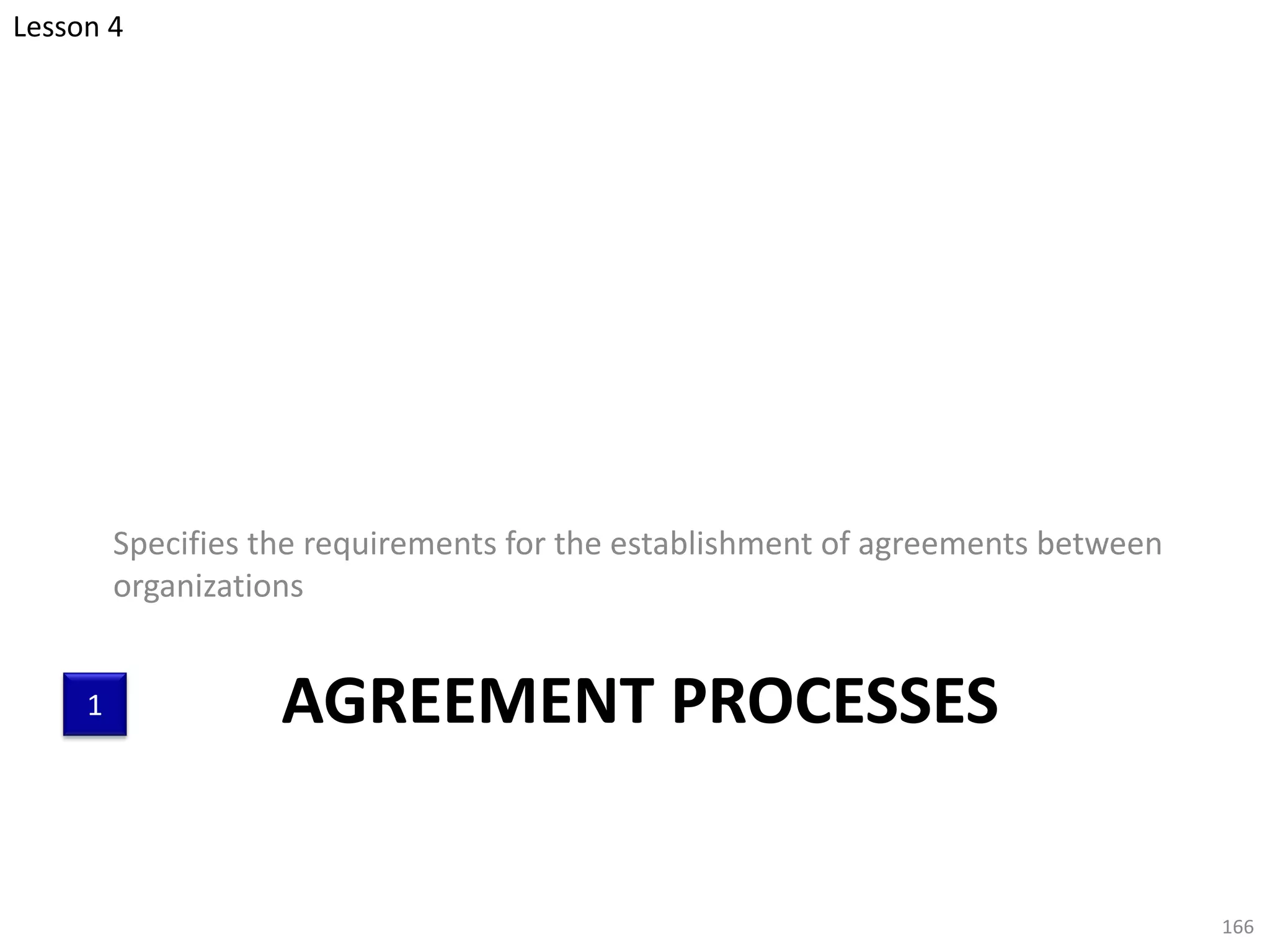 AGREEMENT PROCESSES
Specifies the requirements for the establishment of agreements between
organizations
166
1
Lesson 4
 