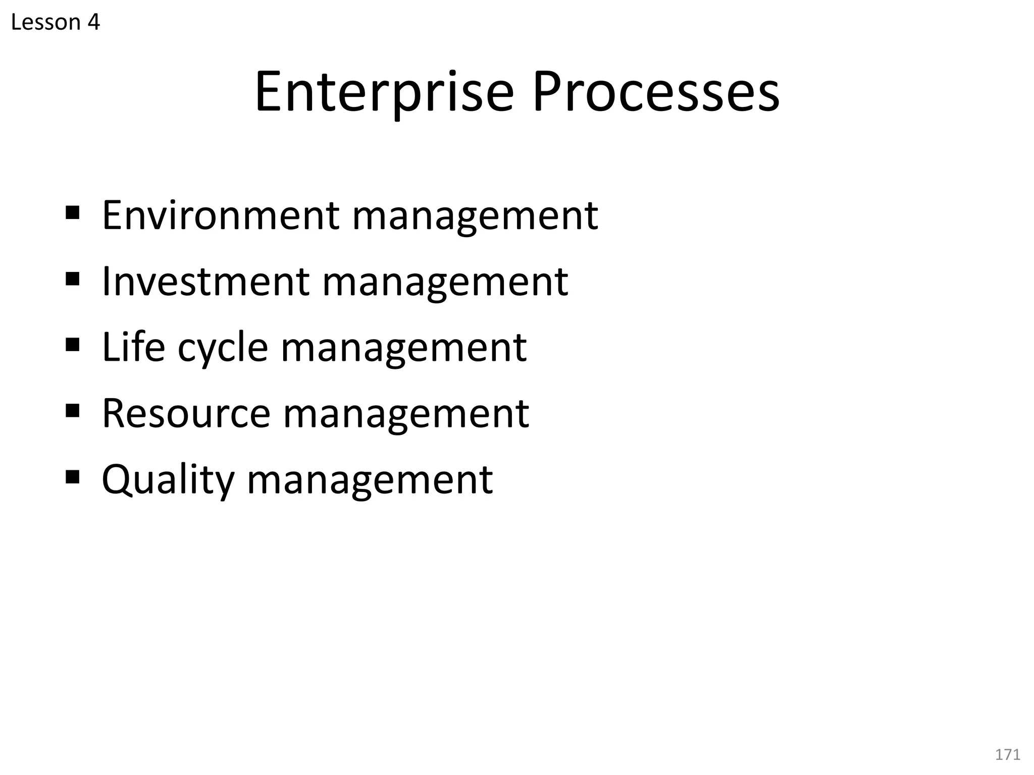 Enterprise Processes
§ Environment management
§ Investment management
§ Life cycle management
§ Resource management
§ Quality management
171
Lesson 4
 