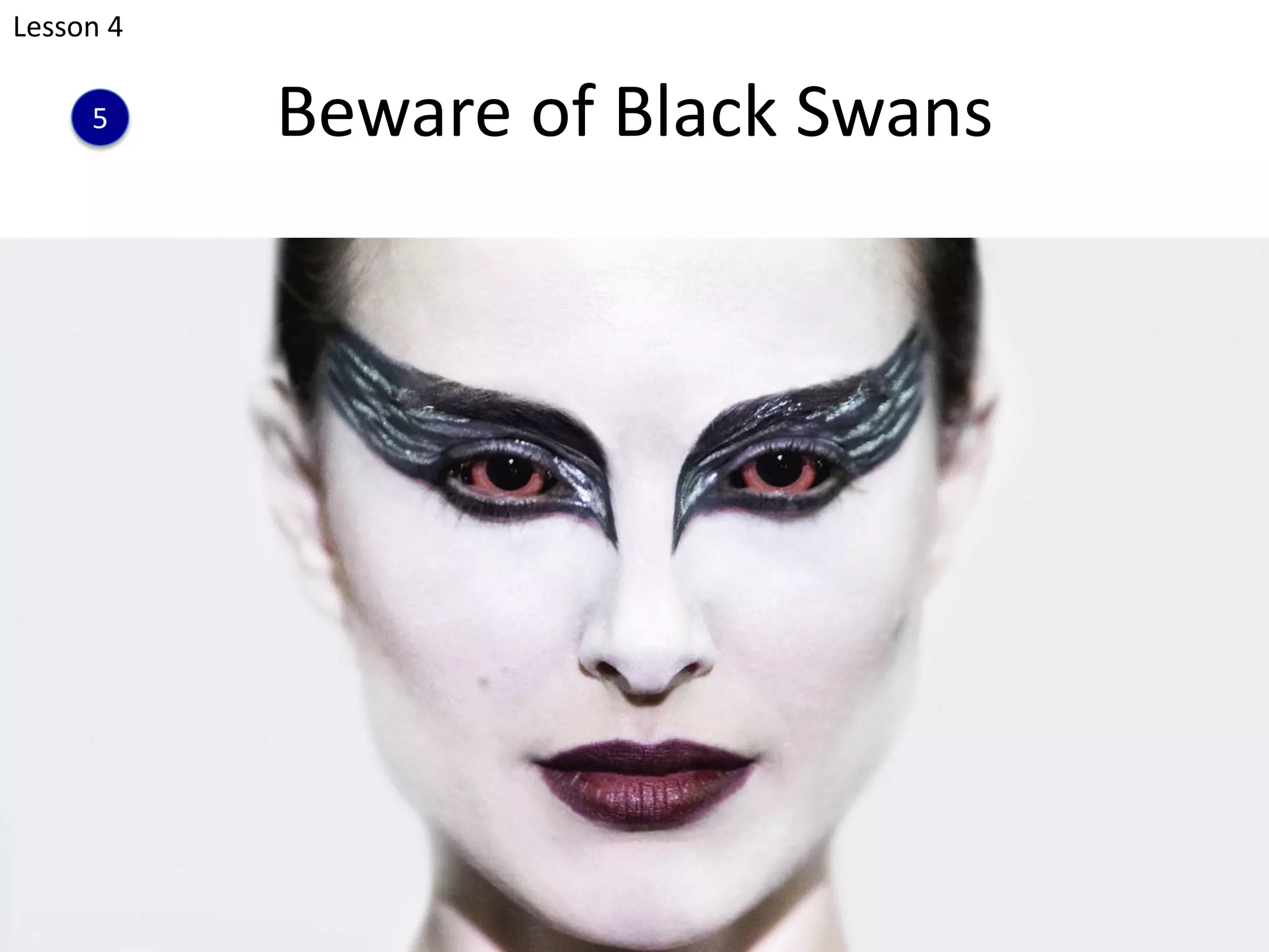 Beware of Black Swans
236
Lesson 4
5
 