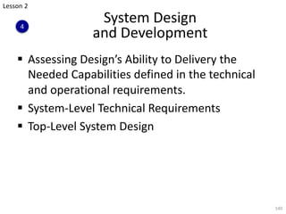 System Design
and Development
§ Assessing Design’s Ability to Delivery the
Needed Capabilities defined in the technical
an...