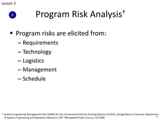 Program Risk Analysis†
§ Program risks are elicited from:
– Requirements
– Technology
– Logistics
– Management
– Schedule
...
