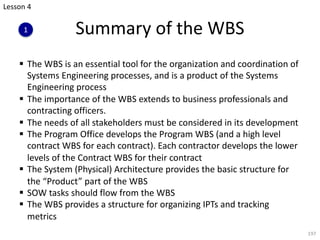 § The WBS is an essential tool for the organization and coordination of
Systems Engineering processes, and is a product of...
