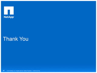 Thank You
© 2014 NetApp, Inc. All rights reserved. NetApp Proprietary – Limited Use Only47
 