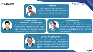 4© Sensiple. All rights reserved© Sensiple. All rights reserved
Speakers
20+ years of expertise in enabling technologies for
Banking and Financial Services industry. His recent role
is with Sensiple Inc. as Business Head, BFSI Industry.
Vijay Gopal
Head – RegTech RnD & Business Unit
Products Head –RegTech Solutions
ArulPrabha Krishnan
Business Head – RegTech Solutions
Amalan Nagarajan
15+ years of experience in Business Architect and
Solution Designer, responsible for Strategy, Planning,
Implementation and Roadmap Management of Post-
Trade Transparency & Regulatory Compliance
Products such as EMIR, MIFIR and SFTR
15+ years of Post Trade and RegTech Products Head
with impeccable business deliveries to the financial
institutions around the globe. Responsible for strategy,
planning and implementation of Post Trade and
Regulatory products
Sales Head – RegTech Solutions
Naveen Chandu Sivadasan
10+ years of experience in Capital Markets &
Regulatory compliance space with a key focus towards
customer success.. Great understanding of European
regulations like MiFIR, EMIR, SFTR and other G20
regulations , financial institutions which complies with
SEBI.
 