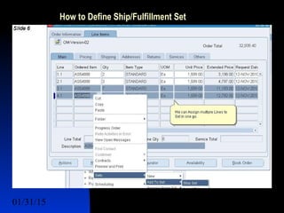 01/31/15 13
How to Define Ship/Fulfillment Set
 Lines Sets
 