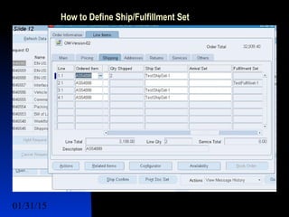 01/31/15 14
How to Define Ship/Fulfillment Set
 Lines Sets
 