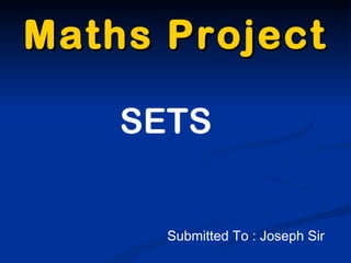 Maths Project SETS Submitted To : Joseph Sir 