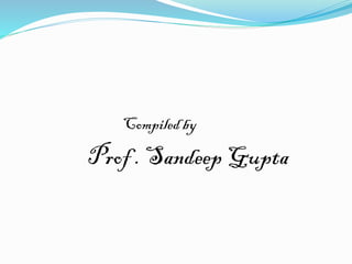 Compiled by
Prof . Sandeep Gupta
 