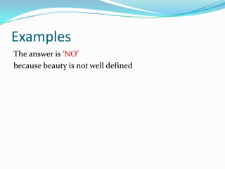 Examples
The answer is ‘NO’
because beauty is not well defined
 