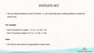 INFINITE SET
• The set whose elements cannot be listed, i.e., set containing never-ending elements is called an
infinite s...