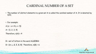 CARDINAL NUMBER OF A SET
• The number of distinct elements in a given set A is called the cardinal number of A. It is deno...