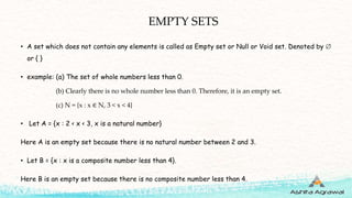 EMPTY SETS
• A set which does not contain any elements is called as Empty set or Null or Void set. Denoted by 
or { }
• e...