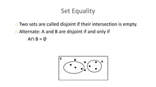 Set Equality
o Two sets are called disjoint if their intersection is empty.
o Alternate: A and B are disjoint if and only if
A∩ B = ∅
 