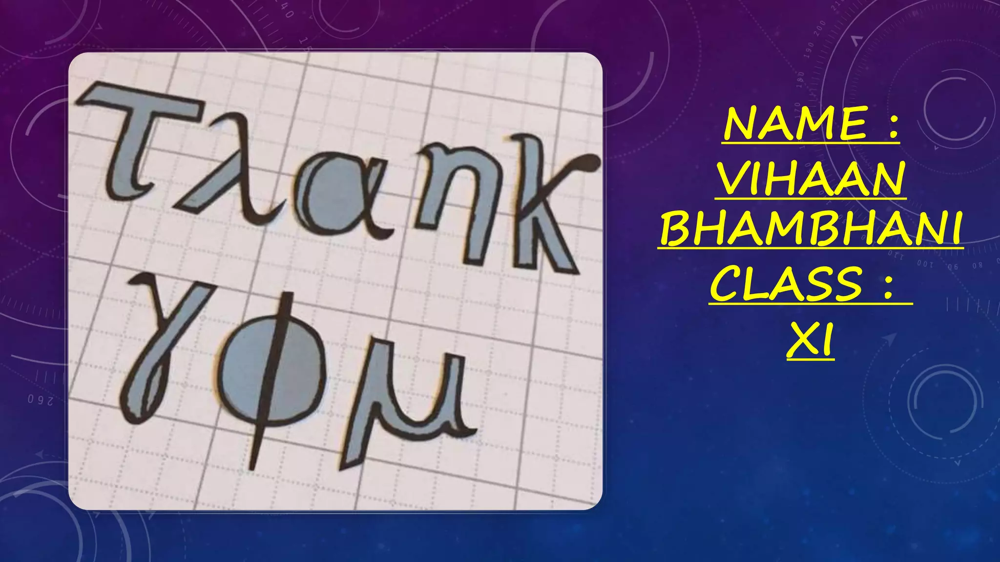 NAME :
VIHAAN
BHAMBHANI
CLASS :
XI
 